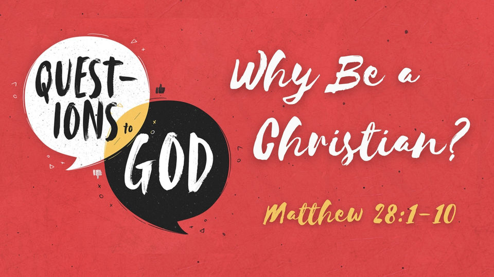 04.05.26 Why Be a Christian? | Matthew 28:1-10